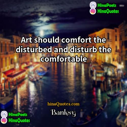Banksy Quotes | Art should comfort the disturbed and disturb